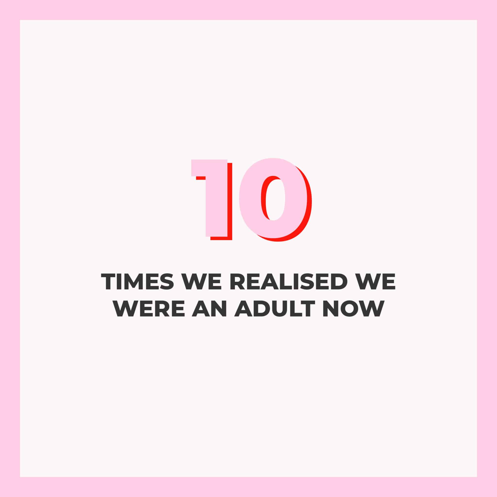 10 Times We Realised We Were an Adult Now