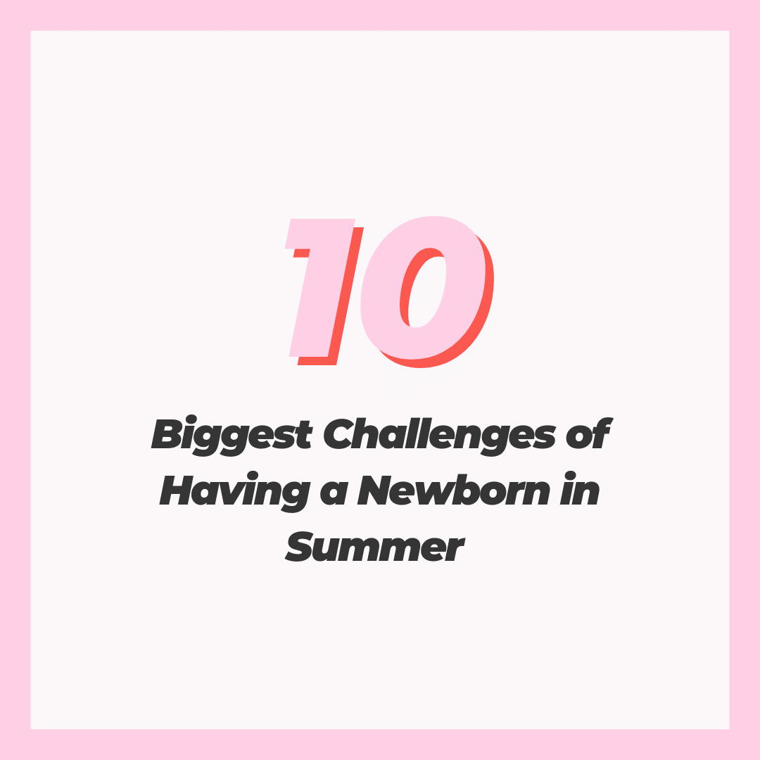The 10 Biggest Challenges of Having a Newborn in Summer