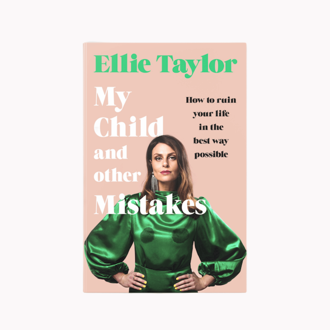 My Child and Other Mistakes: How to Ruin Your Life in the Best Way Possible – Ellie Taylor