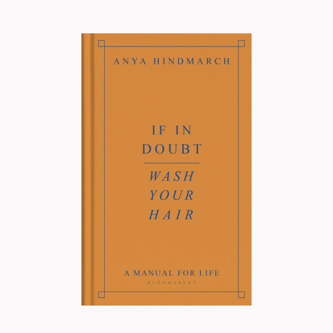 If In Doubt, Wash Your Hair: A Manual for Life – Anna Hindmarch