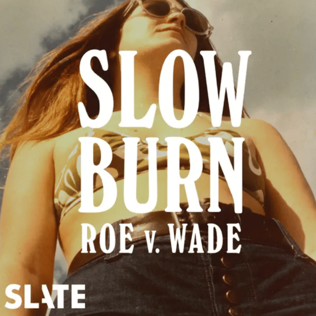 Slow Burn – Roe v Wade – Slate Podcasts